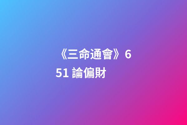 《三命通會》6.51 論偏財